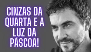 Conexão profunda entre as Cinzas da Quarta e a Luz da Páscoa - Padre Fábio de Melo